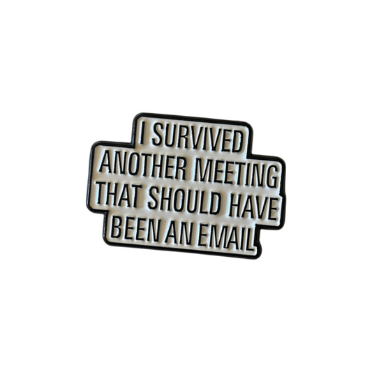 Broche I survived another meeting that should have been an email