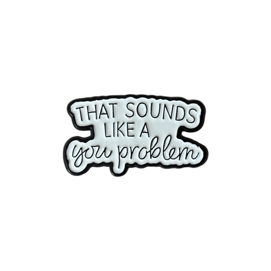 Broche That sounds like  a you problem
